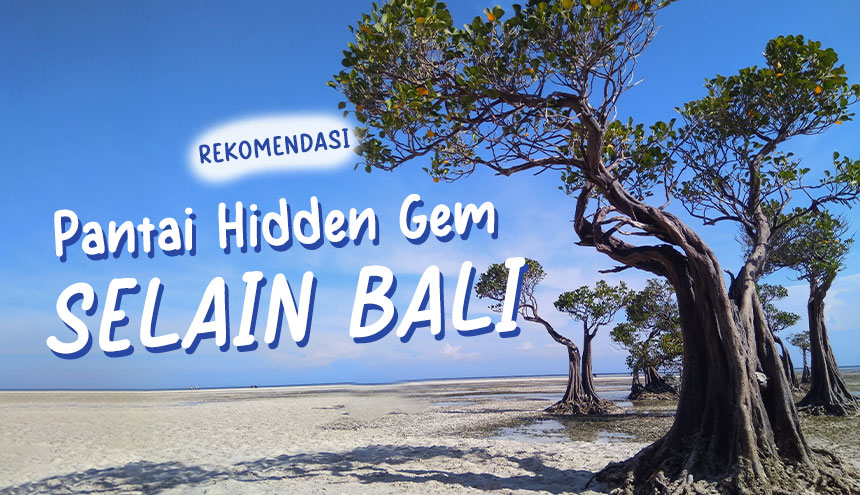 Selain Bali, 3 Pantai Hidden Gem yang Wajib Kamu Kunjungi Musim Liburan Ini!