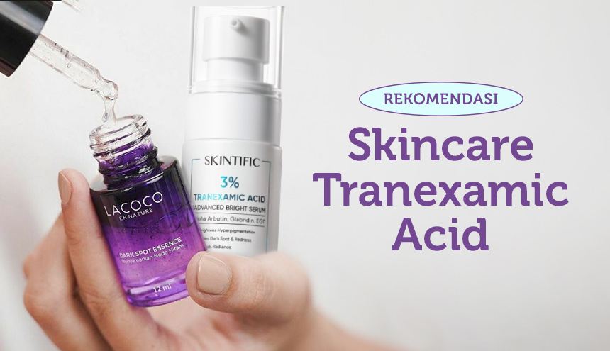 Rekomendasi Skincare Kandungan Tranexamic Acid: Agen Mencerahkan Kulit Selain Niacinamide
