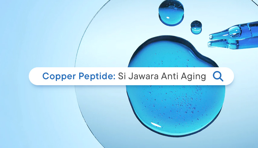 Copper Peptide: Si Jawara Anti Aging yang Lagi Naik Daun!