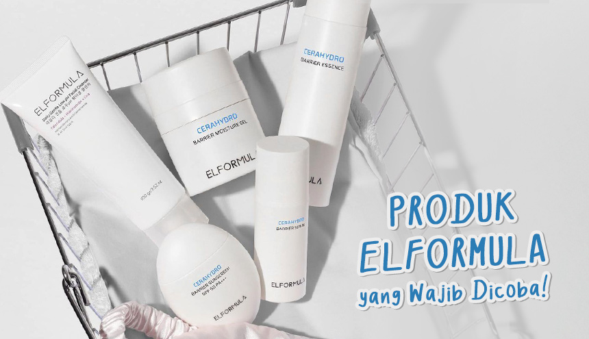 Rekomendasi Produk Elformula, dari Moisturizer, Sunscreen sampai Eye Cream Semuanya Ada!