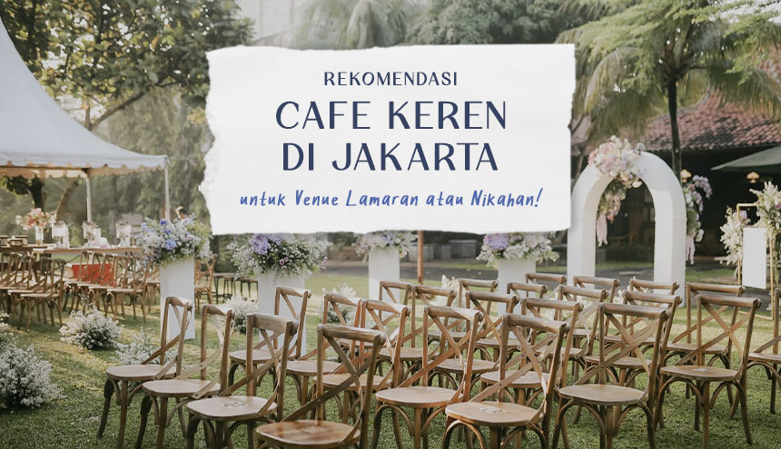 Rekomendasi Venue Cafe dan Coffee Shop Keren di Jakarta, Bisa Buat Lamaran atau Nikahan!