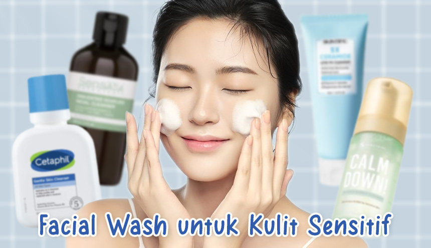 Tips & Rekomendasi: Facial Wash untuk Kulit Sensitif!