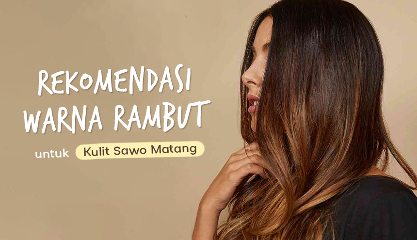 Rekomendasi Warna Rambut untuk Kulit Sawo Matang, Bikin Makin Eksotis!