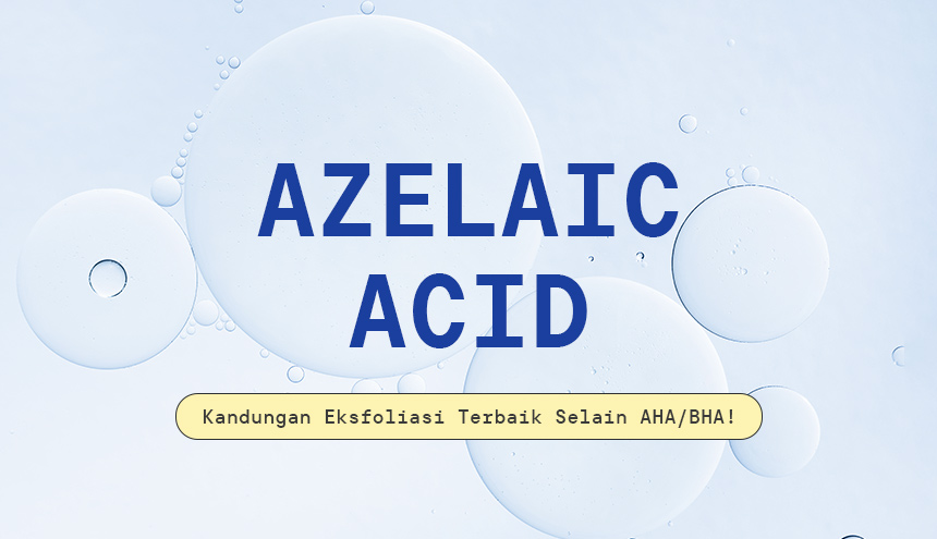 Azelaic Acid: Kandungan Eksfoliasi Terbaik Selain AHA/BHA!