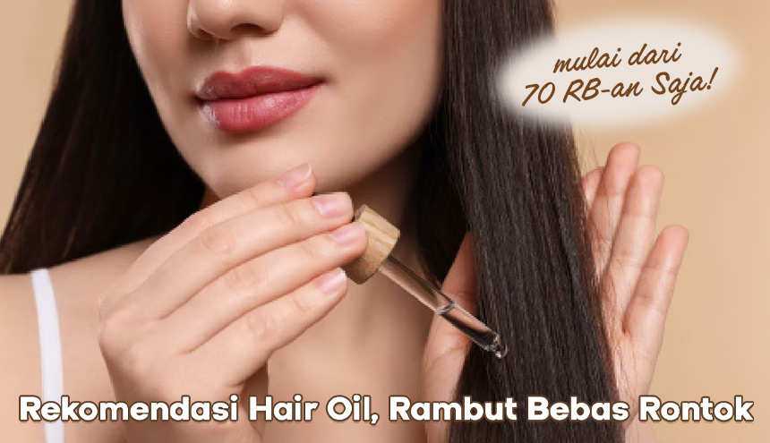 Rekomendasi Hair Oil, Rambut Bebas Rontok mulai 70 RB-an Saja!